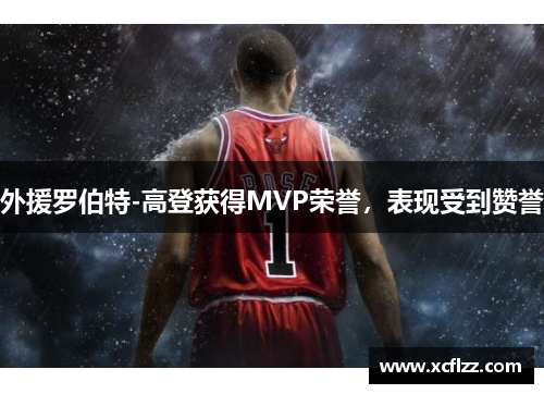 外援罗伯特-高登获得MVP荣誉，表现受到赞誉
