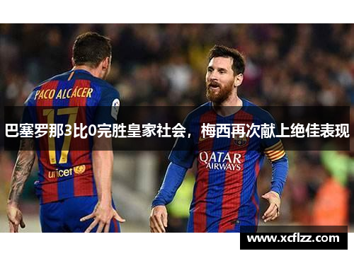 巴塞罗那3比0完胜皇家社会，梅西再次献上绝佳表现